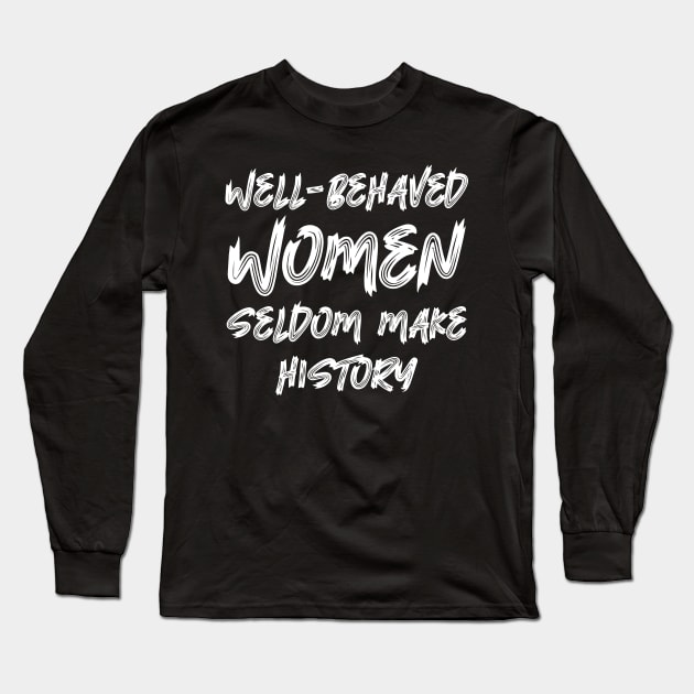 Well-behaved women seldom make history Long Sleeve T-Shirt by colorsplash